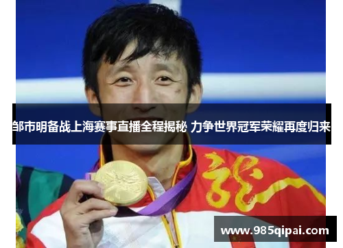 邹市明备战上海赛事直播全程揭秘 力争世界冠军荣耀再度归来
